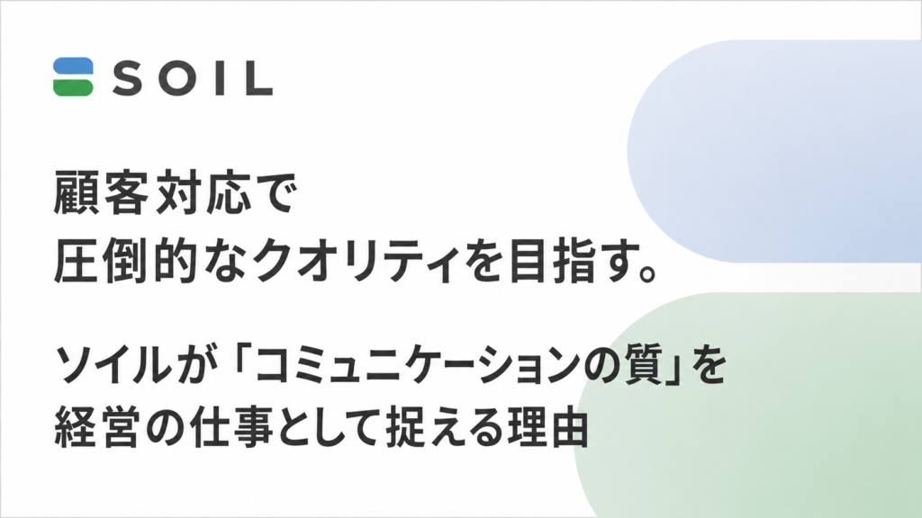 顧客対応で圧倒的なクオリティを目指す。ソイルが「コミュニケーションの質」を経営の仕事として捉える理由
